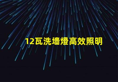 12瓦洗墻燈高效照明與節能效果解析