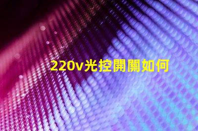 220v光控開關如何選擇最適合你的光控開關