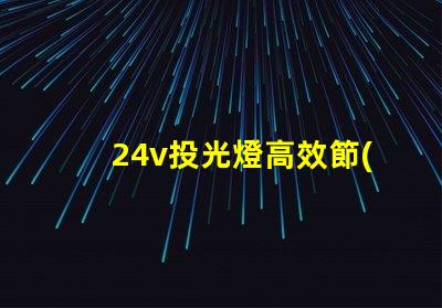 24v投光燈高效節(jié)能的照明選擇,投資回報如何