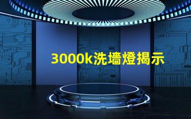 3000k洗墻燈揭示最佳光源選擇秘訣