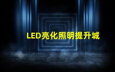 LED亮化照明提升城市夜景美感的最佳選擇