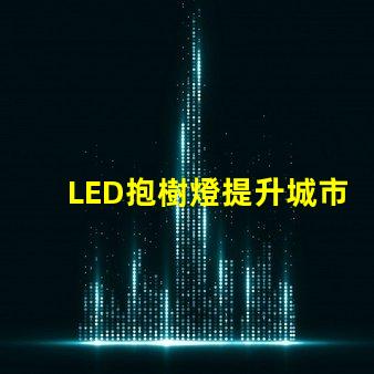 LED抱樹燈提升城市美觀與安全的秘密武器