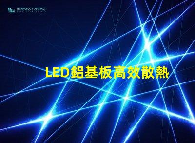 LED鋁基板高效散熱性能解析,提升照明效果