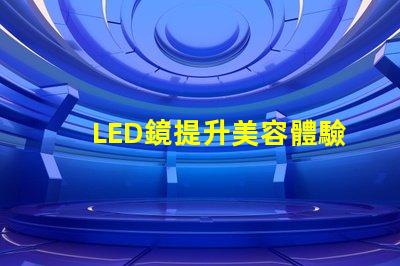LED鏡提升美容體驗的智能科技