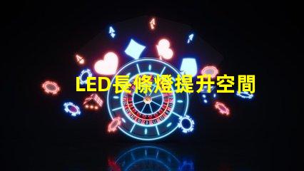 LED長條燈提升空間氛圍的完美照明選擇