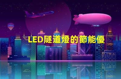 LED隧道燈的節能優勢如何提升您的項目價值探討LED隧道燈的成本效益