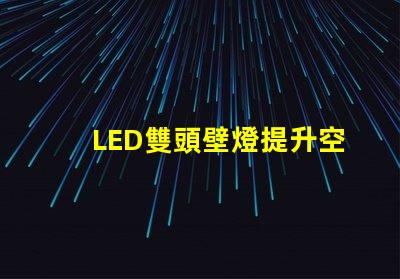LED雙頭壁燈提升空間美感的理想選擇嗎