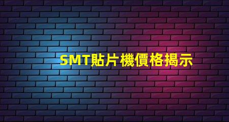 SMT貼片機價格揭示市場價格背后的秘密