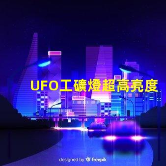 UFO工礦燈超高亮度照明解決方案的秘密