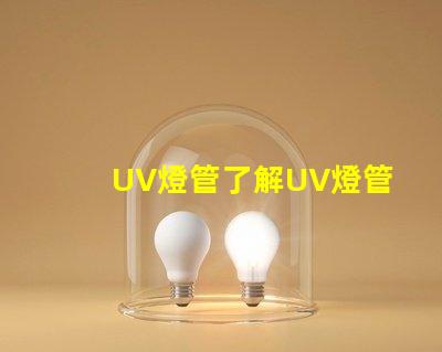 UV燈管了解UV燈管的行業應用及優勢