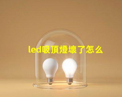 led吸頂燈壞了怎么修實用修理技巧與故障排查方法