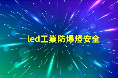 led工業防爆燈安全高效的照明解決方案