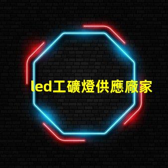 led工礦燈供應廠家探尋高效可靠的工業照明解決方案