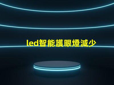 led智能護眼燈減少眼疲勞的最佳選擇