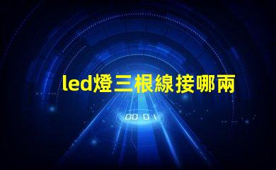 led燈三根線接哪兩根快速接線指南助你輕松上手