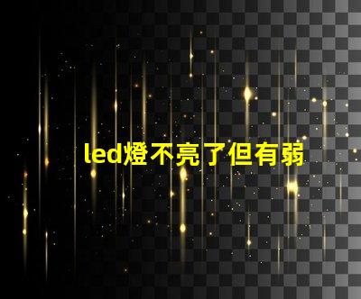 led燈不亮了但有弱光怎么維修探討常見故障及解決方案