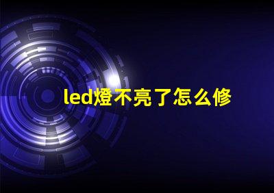 led燈不亮了怎么修解決led燈故障的有效方法