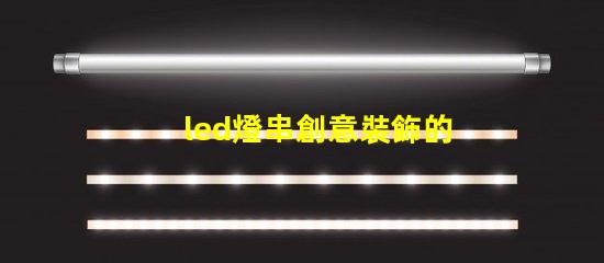 led燈串創意裝飾的秘密武器,你還在等什么