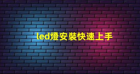 led燈安裝快速上手的LED燈安裝指南,您準備好了嗎