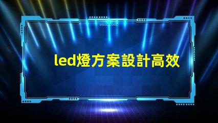 led燈方案設計高效照明解決方案探索