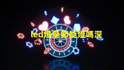 led燈是節能燈嗎深入探討LED燈節能特性