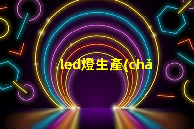 led燈生產(chǎn)廠家選擇合適LED供應(yīng)商的關(guān)鍵考慮因素