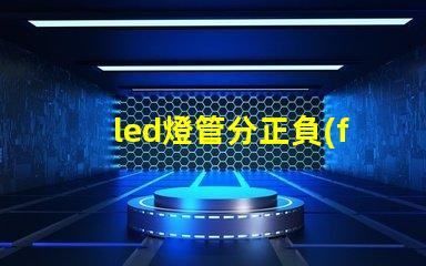 led燈管分正負(fù)極嗎了解LED燈管接線的重要性