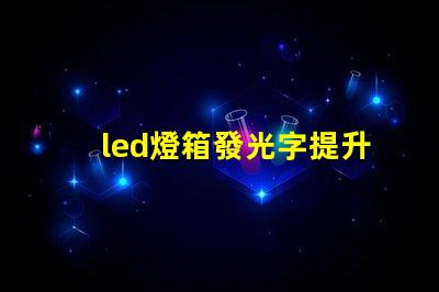 led燈箱發光字提升商業吸引力的廣告利器