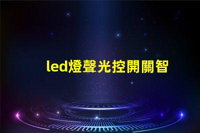 led燈聲光控開關智能照明解決方案的未來趨勢