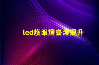 led護眼燈臺燈提升學生學習效率的最佳選擇