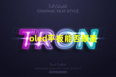 oled平板能否顛覆傳統(tǒng)顯示技術(shù)探索oled平板的未來(lái)潛力