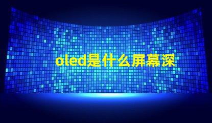 oled是什么屏幕深入揭秘OLED屏幕的工作原理與優(yōu)勢