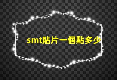 smt貼片一個點多少錢了解SMT貼片成本的關鍵因素