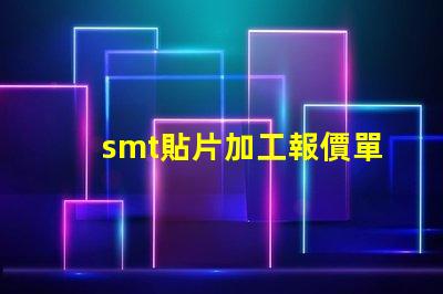 smt貼片加工報價單如何獲取精準報價以降低成本