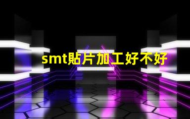 smt貼片加工好不好做揭秘SMT貼片加工的真實挑戰與機會
