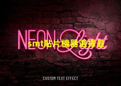 smt貼片機器選擇最佳設備提升生產效率的秘訣