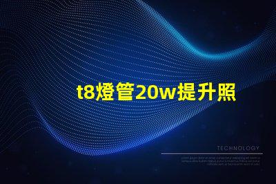 t8燈管20w提升照明效率的最佳選擇