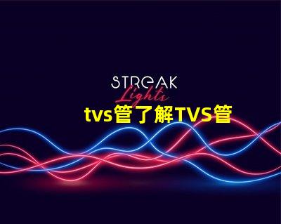 tvs管了解TVS管的應(yīng)用與選型技巧