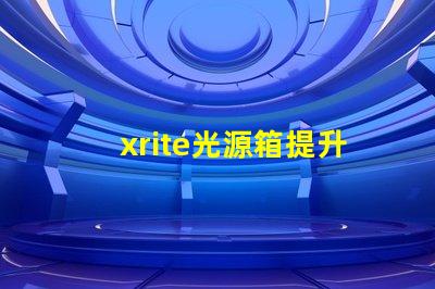 xrite光源箱提升色彩準(zhǔn)確性的專業(yè)工具