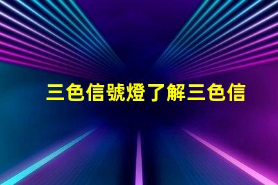 三色信號燈了解三色信號燈的工作原理與應(yīng)用