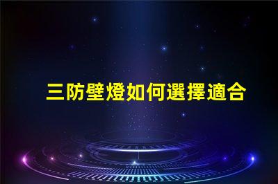 三防壁燈如何選擇適合您需求的三防壁燈