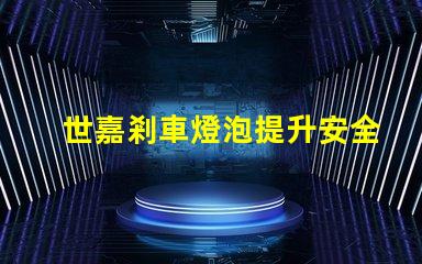 世嘉剎車燈泡提升安全性的關鍵燈具選擇