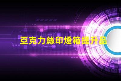 亞克力絲印燈箱提升品牌視覺(jué)效果的絕佳選擇