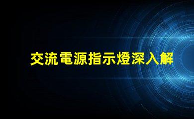 交流電源指示燈深入解析其重要性和應用場景