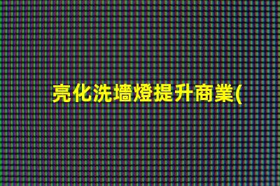 亮化洗墻燈提升商業(yè)景觀的最佳選擇