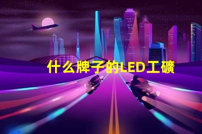 什么牌子的LED工礦燈好市場優質品牌推薦與比較