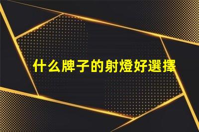 什么牌子的射燈好選擇最佳射燈品牌的終極指南