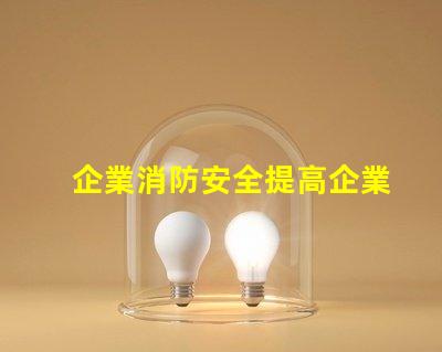 企業消防安全提高企業防火意識與應急措施