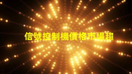 信號控制機價格市場趨勢與性價比分析