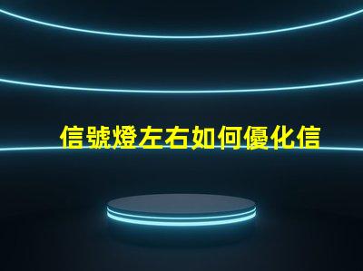 信號燈左右如何優化信號燈布局提升交通安全